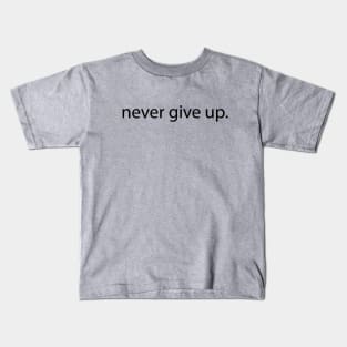 Never Give Up - Motivational Inspirational Quotes to Stay Inspired and Positive Kids T-Shirt